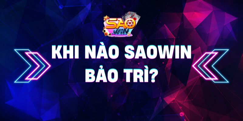 Khi nào Saowin bảo trì? Nhà cái đầu tư chất lượng tốt nhất 11 khi nào Saowin bảo trì
