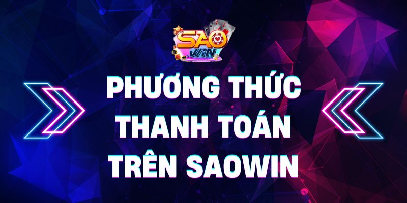 Phương thức thanh toán trên Saowin: Nhanh, tiện lợi, an toàn 10 Saowin 0 22