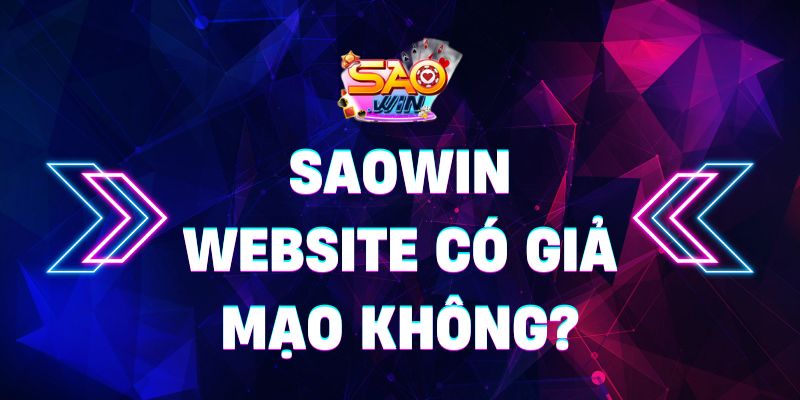 Sự thật đằng sau tin đồn Saowin website có giả mạo không? 7 saowin website có giả mạo không