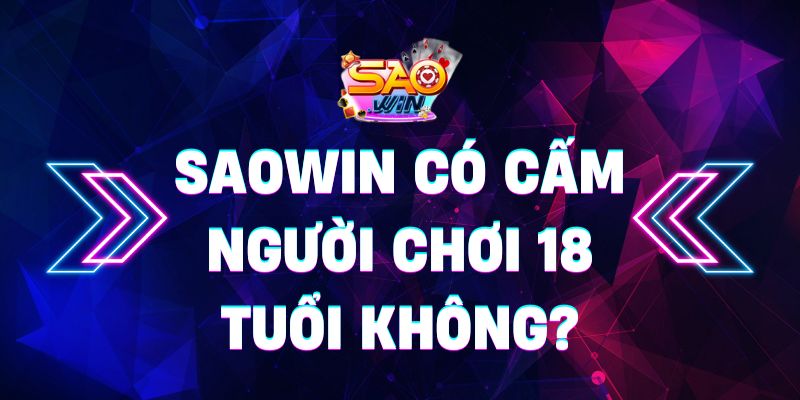 Nhà cái Saowin có cấm người chơi 18 tuổi không? 1 Saowin có cấm người chơi 18 tuổi không?